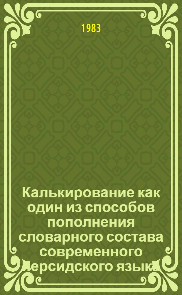 Калькирование как один из способов пополнения словарного состава современного персидского языка : Автореф. дис. на соиск. учен. степ. канд. филол. наук : (10.02.22)