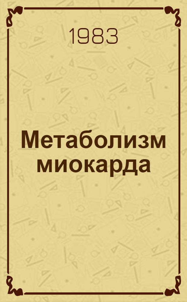 Метаболизм миокарда : Материалы V сов.-амер. симпоз., 8-10 июня 1981 г. г. Херши, США