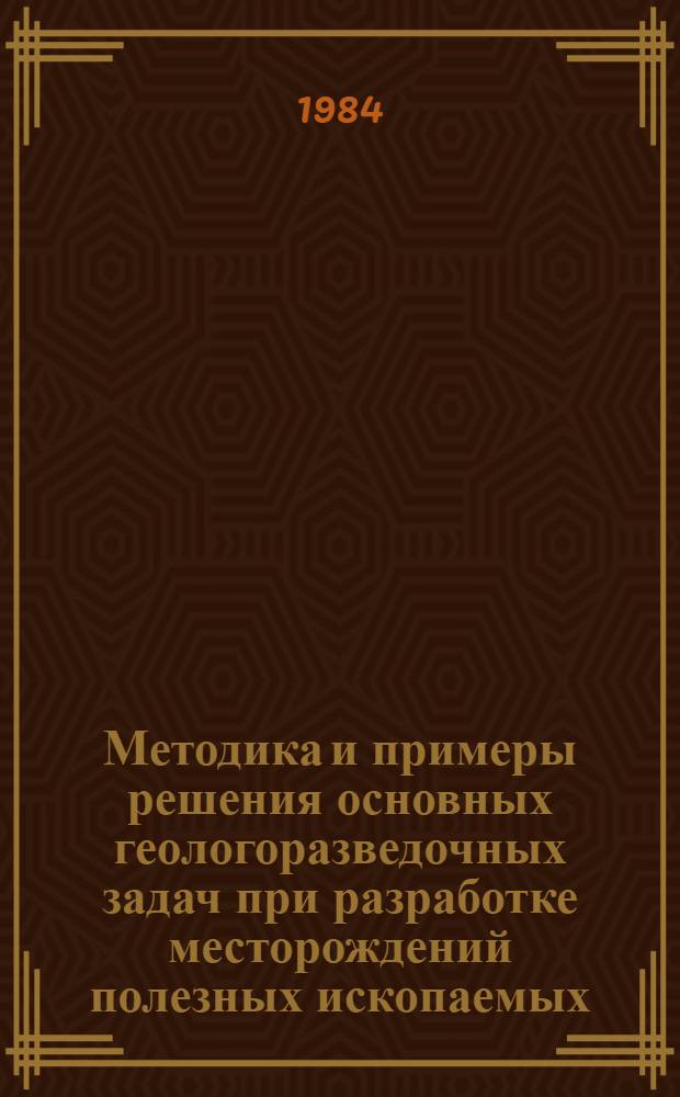 Методика и примеры решения основных геологоразведочных задач при разработке месторождений полезных ископаемых