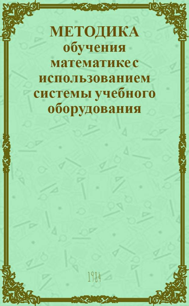 МЕТОДИКА обучения математике с использованием системы учебного оборудования : Пособие для учителей и студентов пед. ин-тов : Проект