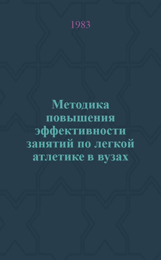 Методика повышения эффективности занятий по легкой атлетике в вузах : (Метод. рекомендации)