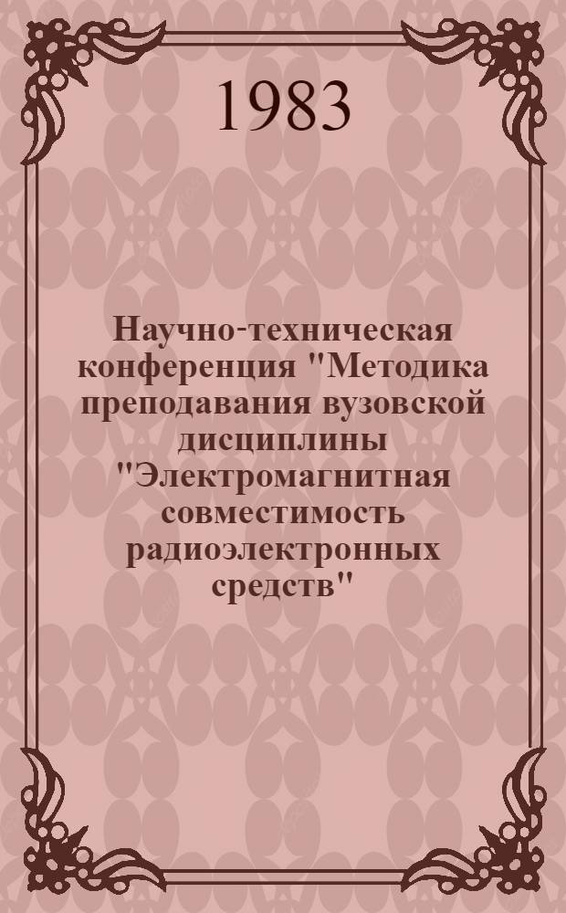 Научно-техническая конференция "Методика преподавания вузовской дисциплины "Электромагнитная совместимость радиоэлектронных средств" : Тез. докл. и сообщений