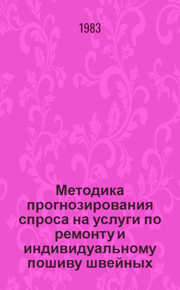 Методика прогнозирования спроса на услуги по ремонту и индивидуальному пошиву швейных, меховых и кожаных изделий, головных уборов и текстильной галантереи по индивидуальным заказам на длительную перспективу на уровне автономной республики, края, области
