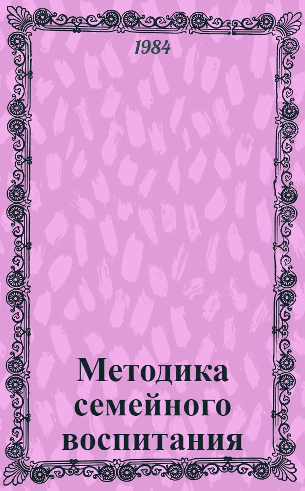 Методика семейного воспитания : (Рекомендации к проведению занятий в ун-те пед. знаний для родителей)