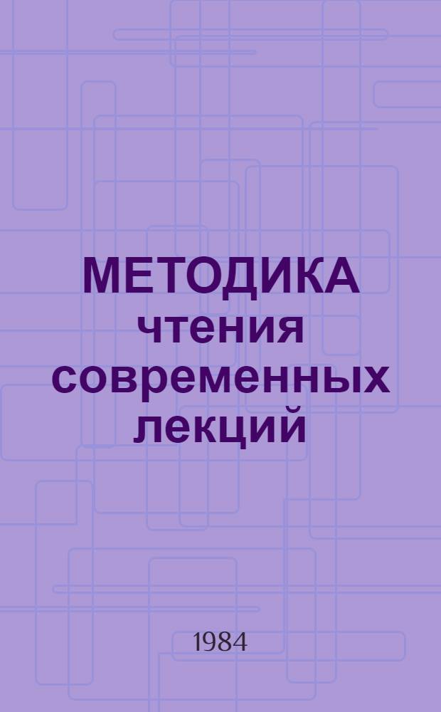 МЕТОДИКА чтения современных лекций : (Метод. разраб.)