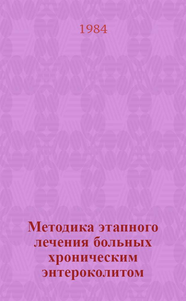 Методика этапного лечения больных хроническим энтероколитом : Метод. рекомендации для врачей