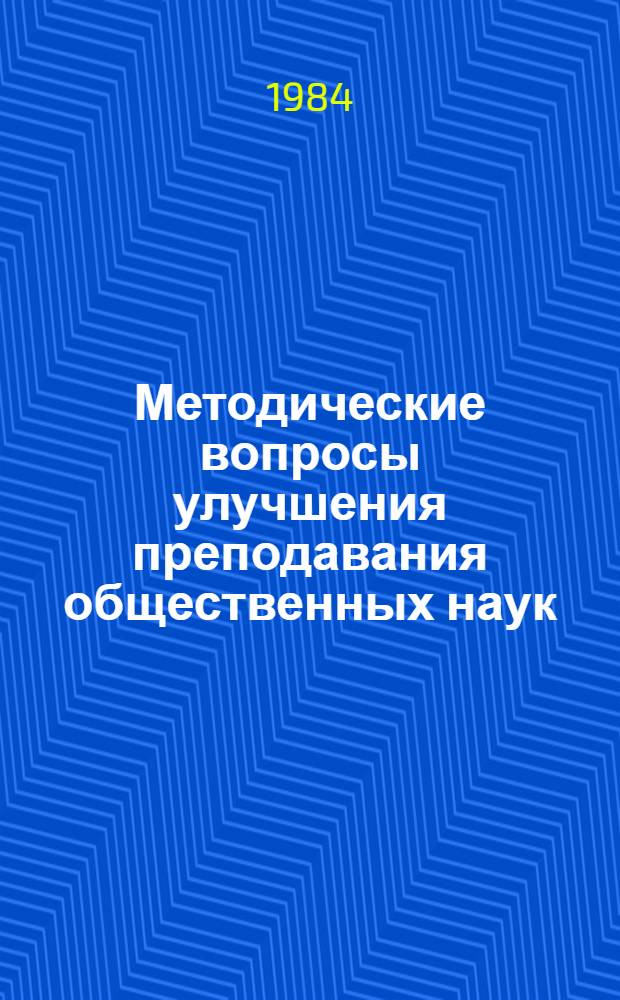 Методические вопросы улучшения преподавания общественных наук : Сб. ст.