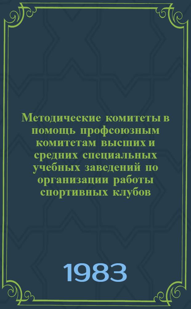 Методические комитеты в помощь профсоюзным комитетам высших и средних специальных учебных заведений по организации работы спортивных клубов, советов коллективов физкультуры факультетов, курсов и групп