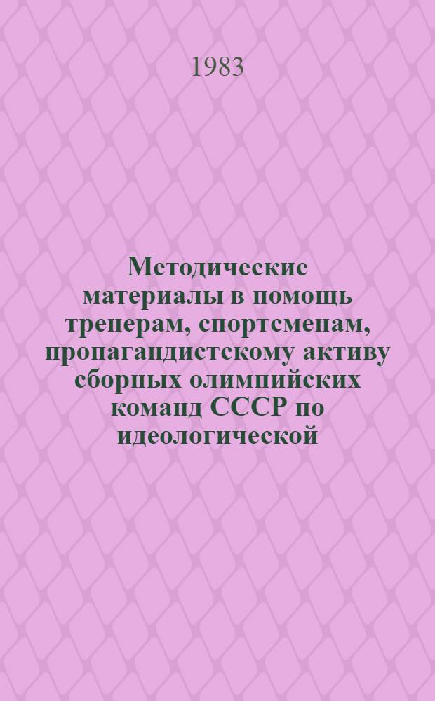 Методические материалы в помощь тренерам, спортсменам, пропагандистскому активу сборных олимпийских команд СССР по идеологической, информационно-пропагандистской подготовке к XIV зимним Олимпийским играм в г. Сараево (СФРЮ)
