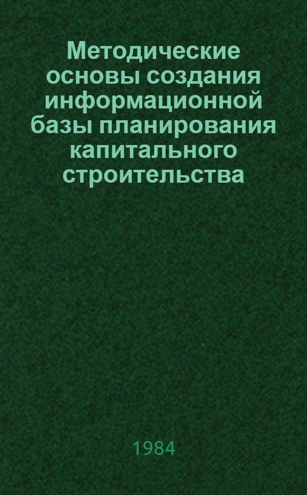 Методические основы создания информационной базы планирования капитального строительства : (Сб. науч. тр.)