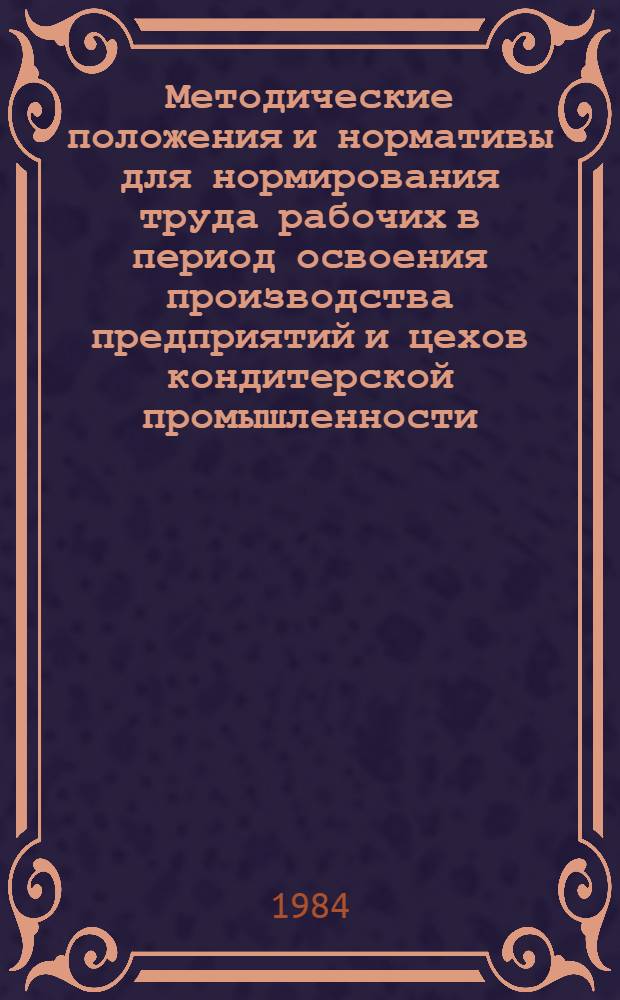 Методические положения и нормативы для нормирования труда рабочих в период освоения производства предприятий и цехов кондитерской промышленности