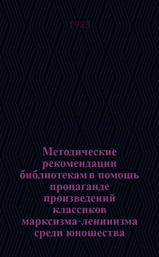 Методические рекомендации библиотекам в помощь пропаганде произведений классиков марксизма-ленинизма среди юношества
