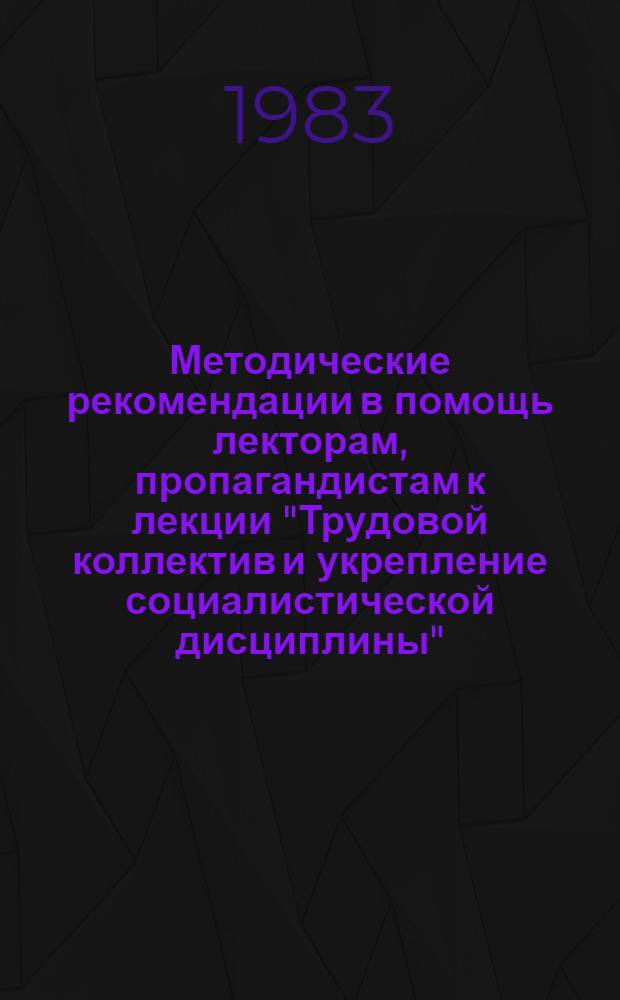 Методические рекомендации в помощь лекторам, пропагандистам к лекции "Трудовой коллектив и укрепление социалистической дисциплины"
