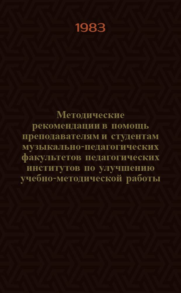 Методические рекомендации в помощь преподавателям и студентам музыкально-педагогических факультетов педагогических институтов по улучшению учебно-методической работы