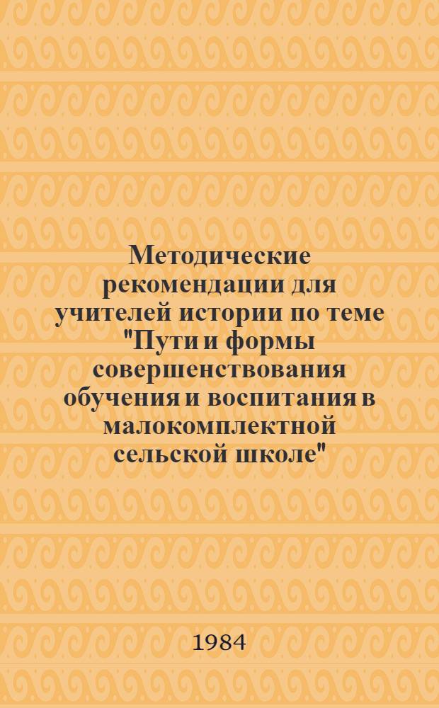 Методические рекомендации для учителей истории по теме "Пути и формы совершенствования обучения и воспитания в малокомплектной сельской школе"