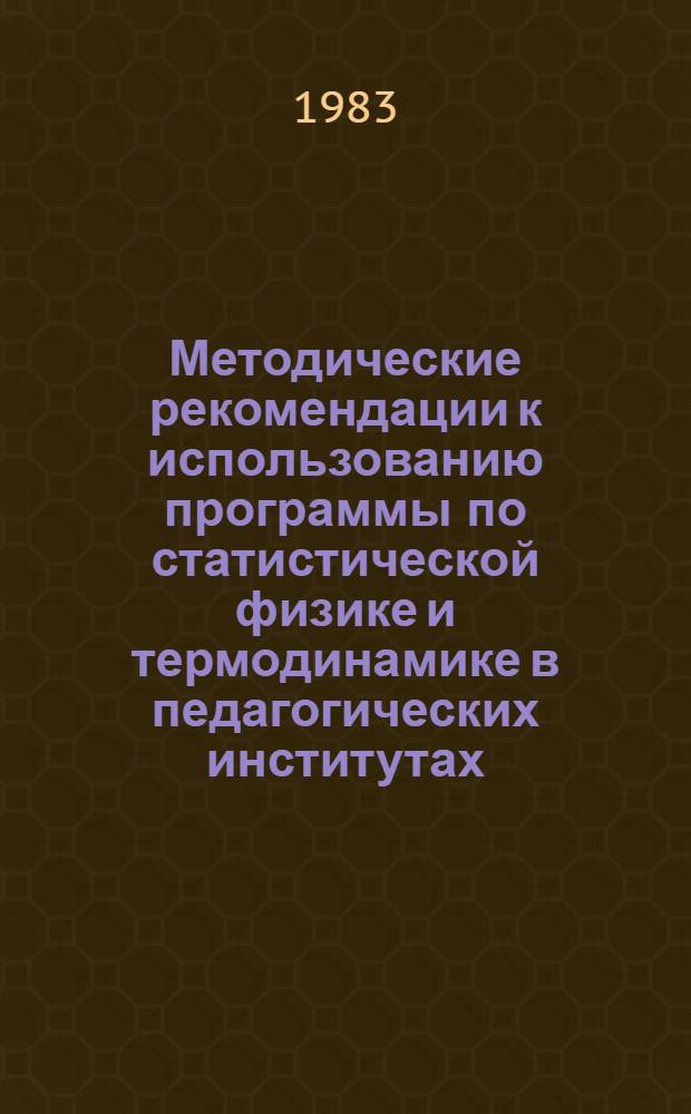 Методические рекомендации к использованию программы по статистической физике и термодинамике в педагогических институтах : (Для спец. № 2105 "Физика", "Физика и астрономия")