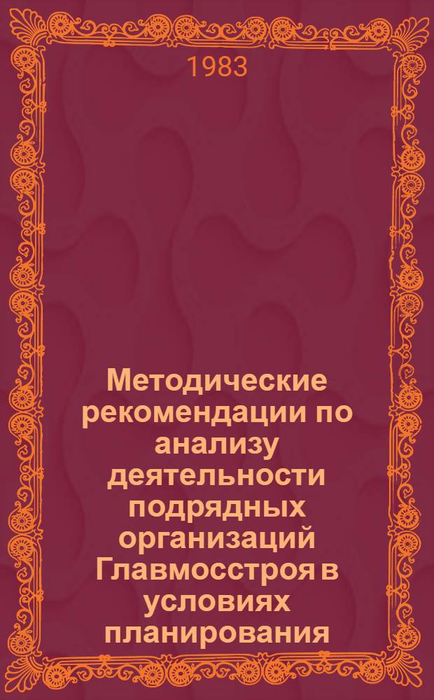 Методические рекомендации по анализу деятельности подрядных организаций Главмосстроя в условиях планирования, финансирования и оценки деятельности по товарной строительной продукции