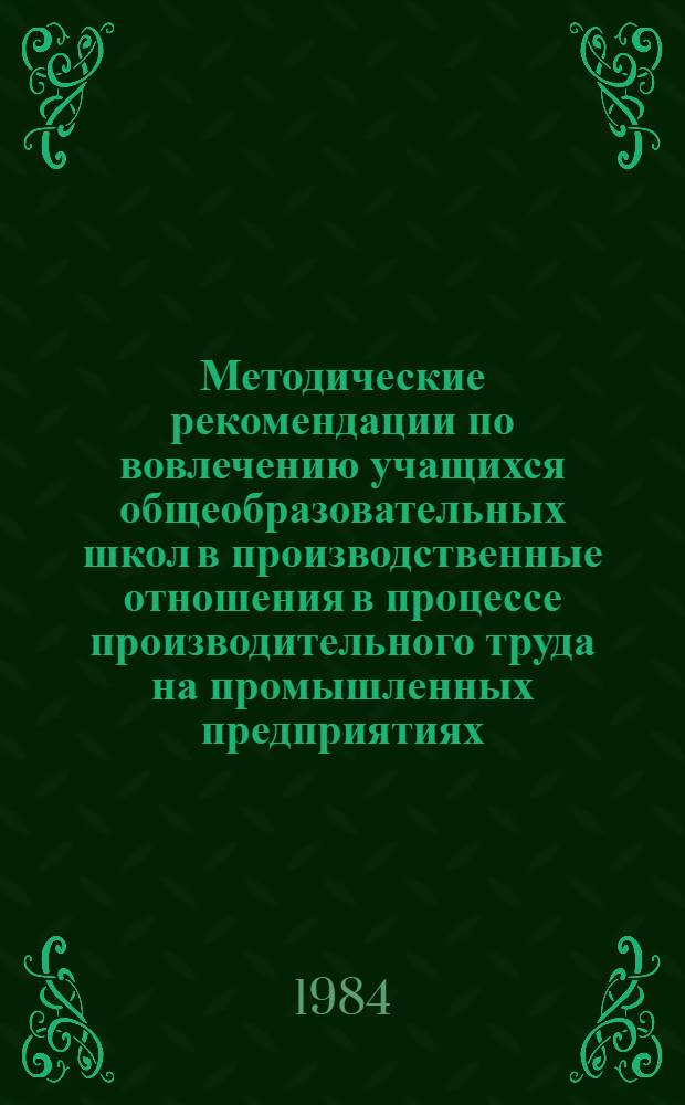 Методические рекомендации по вовлечению учащихся общеобразовательных школ в производственные отношения в процессе производительного труда на промышленных предприятиях
