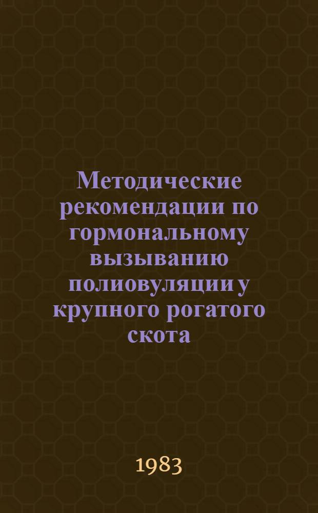 Методические рекомендации по гормональному вызыванию полиовуляции у крупного рогатого скота