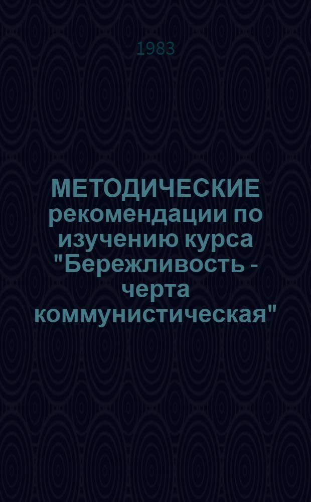 МЕТОДИЧЕСКИЕ рекомендации по изучению курса "Бережливость - черта коммунистическая"