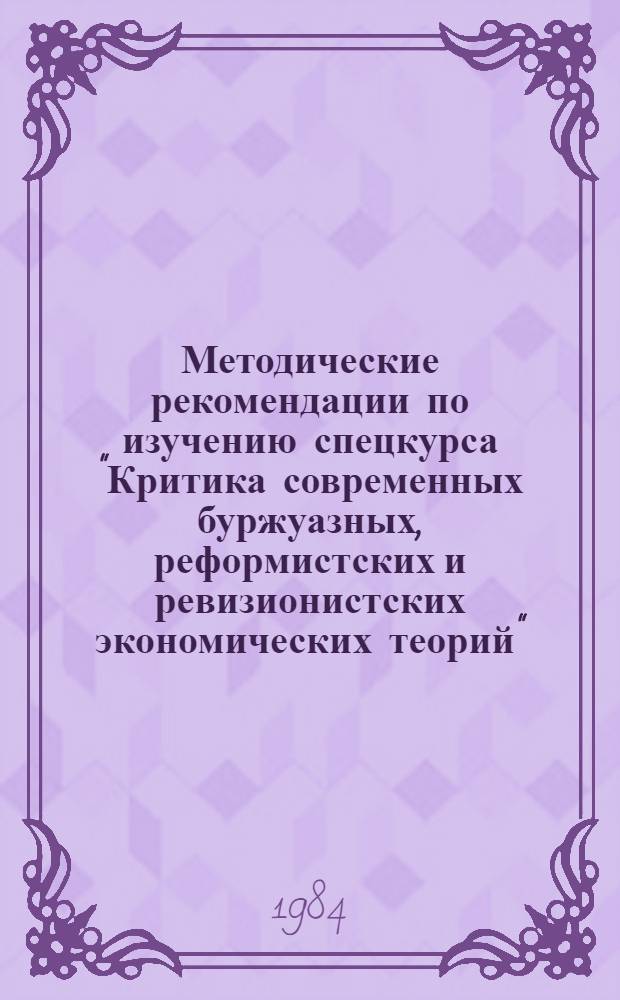 Методические рекомендации по изучению спецкурса "Критика современных буржуазных, реформистских и ревизионистских экономических теорий"