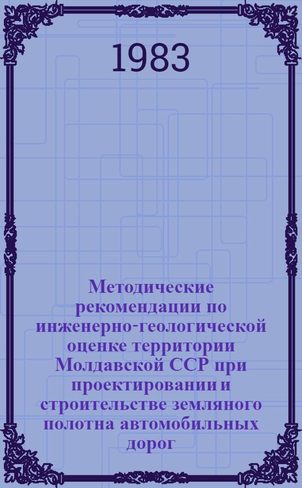 Методические рекомендации по инженерно-геологической оценке территории Молдавской ССР при проектировании и строительстве земляного полотна автомобильных дорог