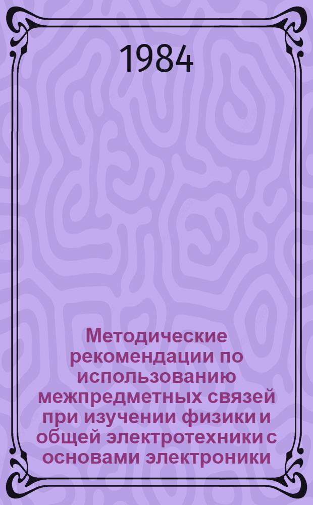 Методические рекомендации по использованию межпредметных связей при изучении физики и общей электротехники с основами электроники