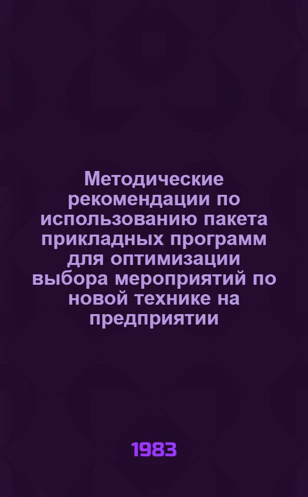 Методические рекомендации по использованию пакета прикладных программ для оптимизации выбора мероприятий по новой технике на предприятии