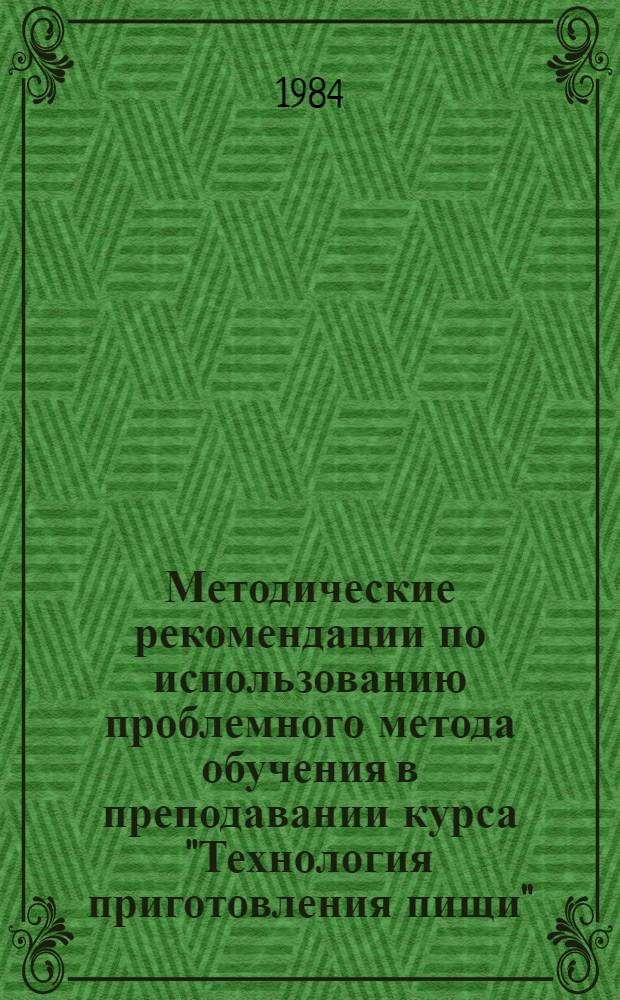 Методические рекомендации по использованию проблемного метода обучения в преподавании курса "Технология приготовления пищи"