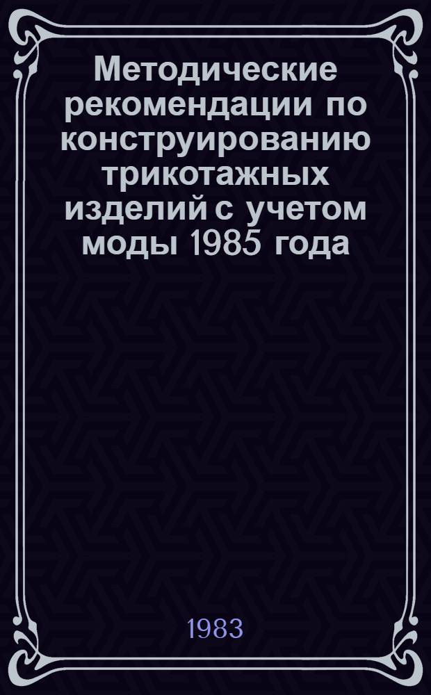 Методические рекомендации по конструированию трикотажных изделий с учетом моды 1985 года