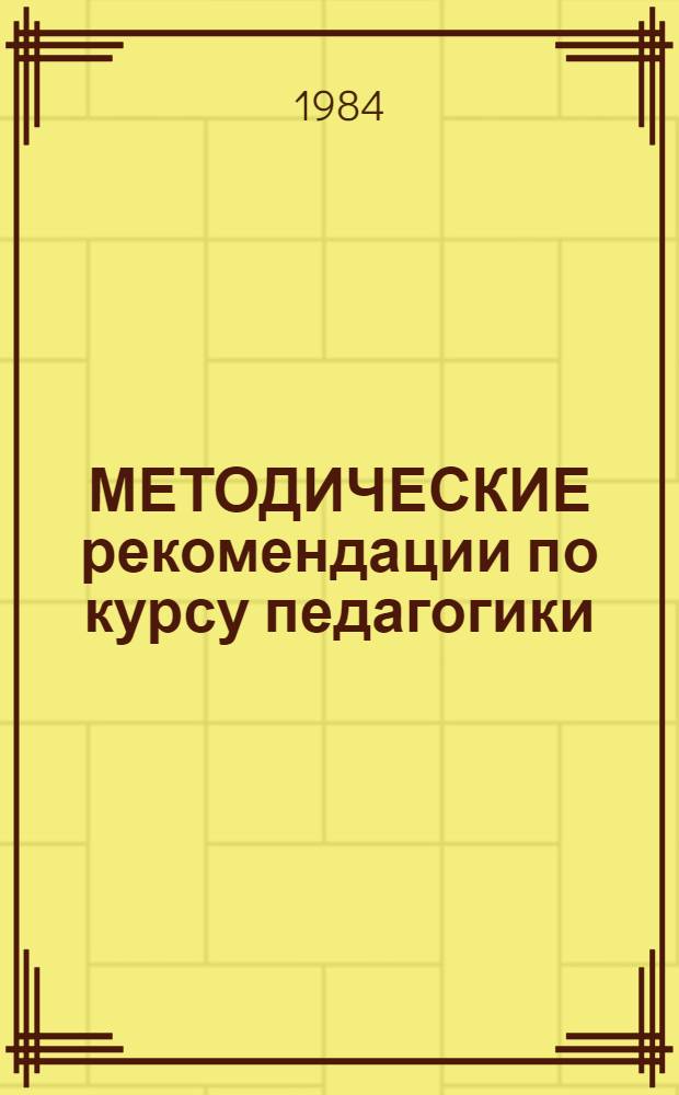 МЕТОДИЧЕСКИЕ рекомендации по курсу педагогики