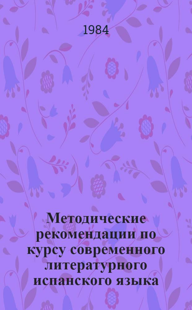 Методические рекомендации по курсу современного литературного испанского языка : (Для студентов ст. курсов)
