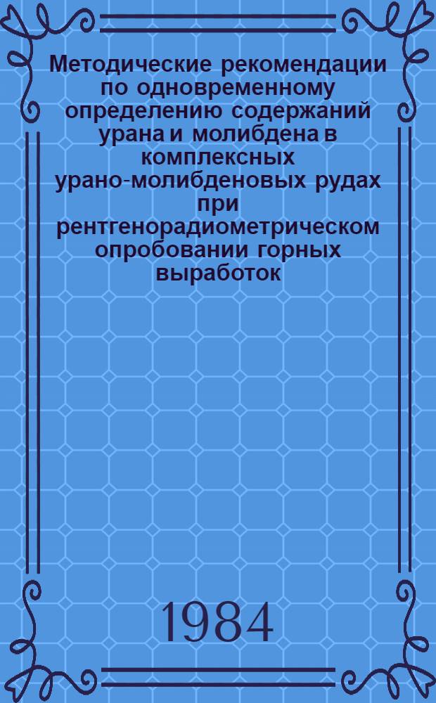 Методические рекомендации по одновременному определению содержаний урана и молибдена в комплексных урано-молибденовых рудах при рентгенорадиометрическом опробовании горных выработок