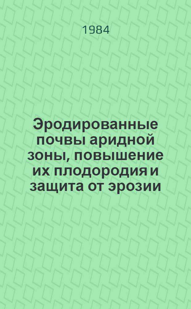 Эродированные почвы аридной зоны, повышение их плодородия и защита от эрозии : (На прим. Узбекистана) : Автореф. дис. на соиск. учен. степ. д-ра биол. наук : (06.01.03)