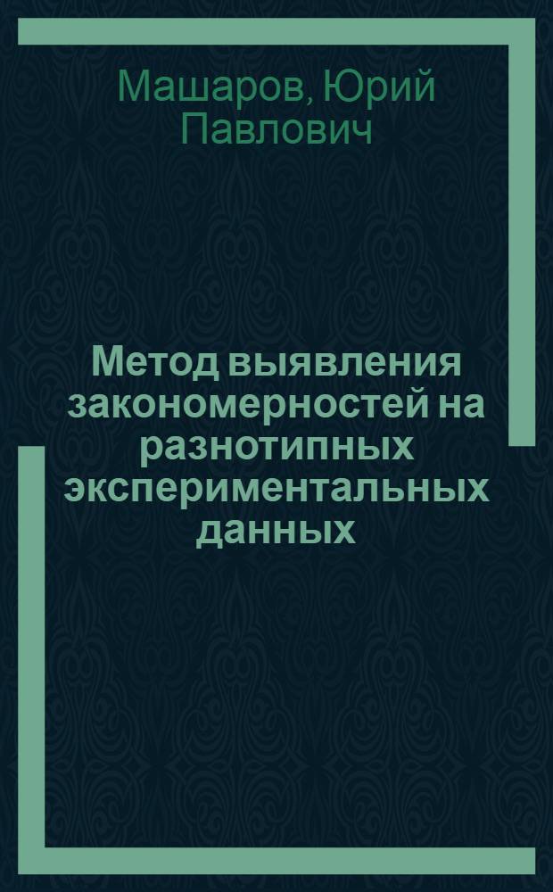 Метод выявления закономерностей на разнотипных экспериментальных данных : Автореф. дис. на соиск. учен. степ. канд. техн. наук : (05.13.01)