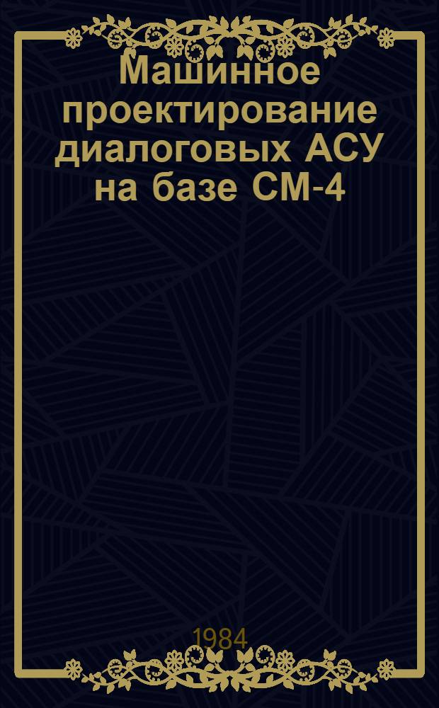 Машинное проектирование диалоговых АСУ на базе СМ-4 : Учеб. пособие