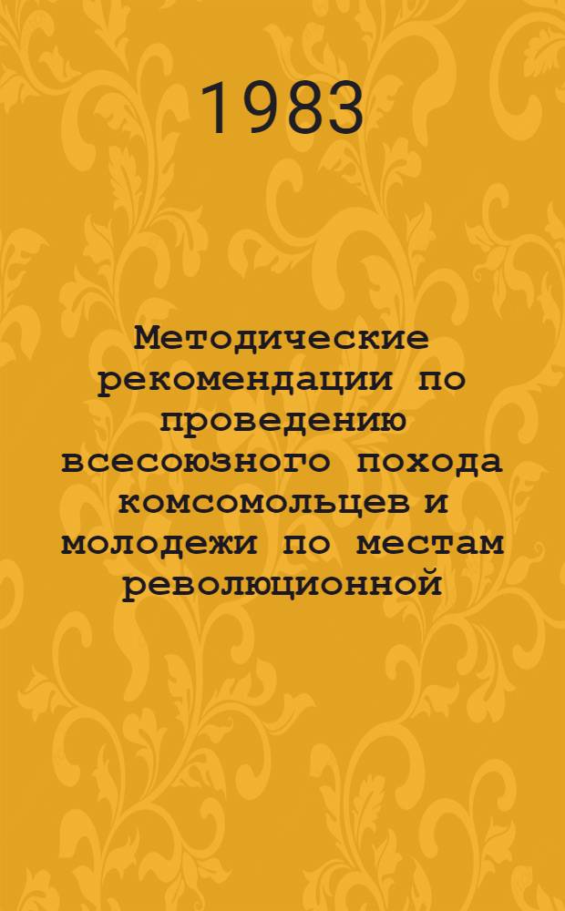 Методические рекомендации по проведению всесоюзного похода комсомольцев и молодежи по местам революционной, боевой и трудовой славы Коммунистической партии и советского народа в туристских организациях