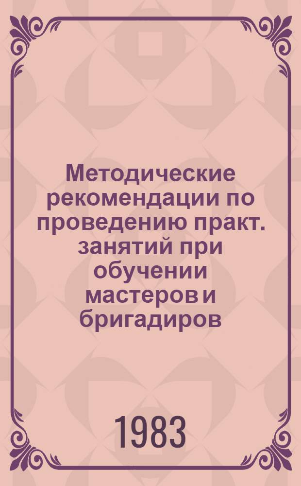 Методические рекомендации по проведению практ. занятий при обучении мастеров и бригадиров