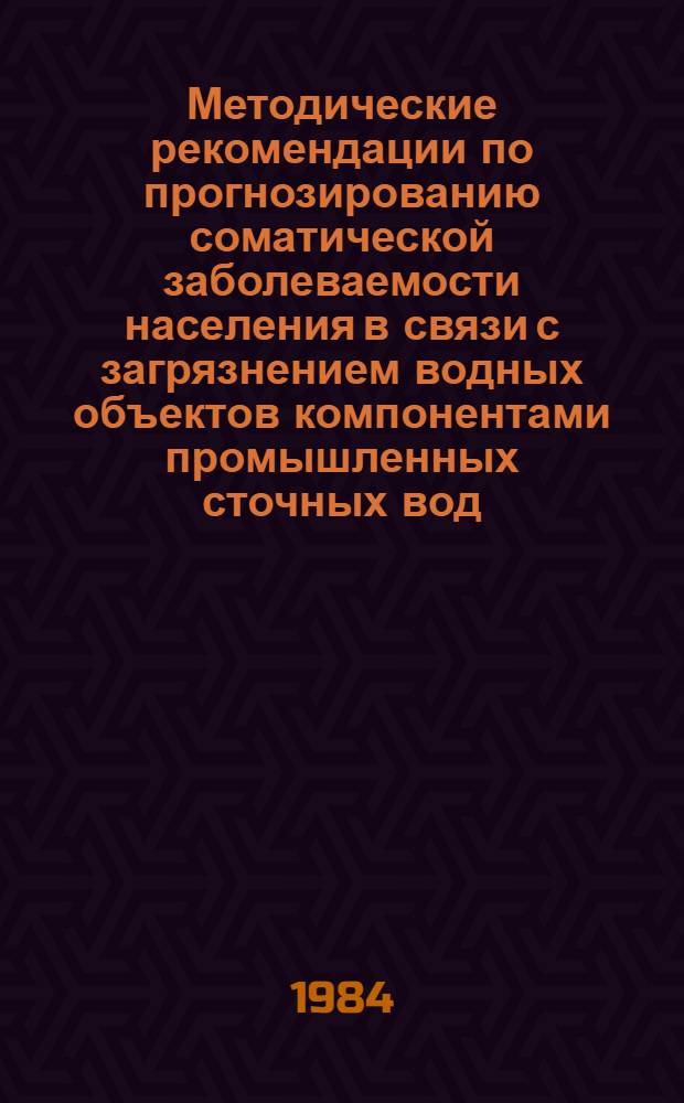 Методические рекомендации по прогнозированию соматической заболеваемости населения в связи с загрязнением водных объектов компонентами промышленных сточных вод