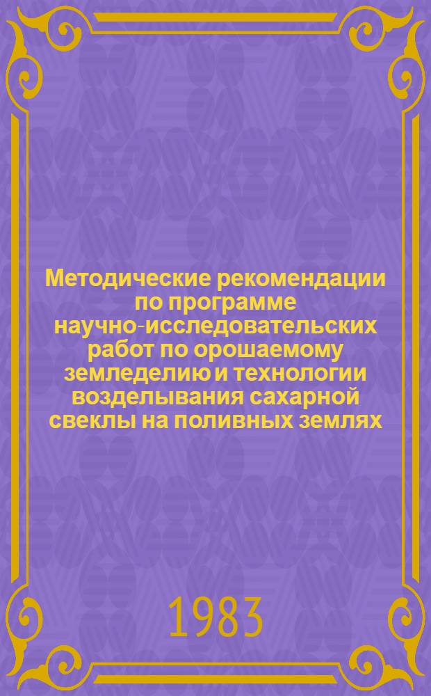 Методические рекомендации по программе научно-исследовательских работ по орошаемому земледелию и технологии возделывания сахарной свеклы на поливных землях