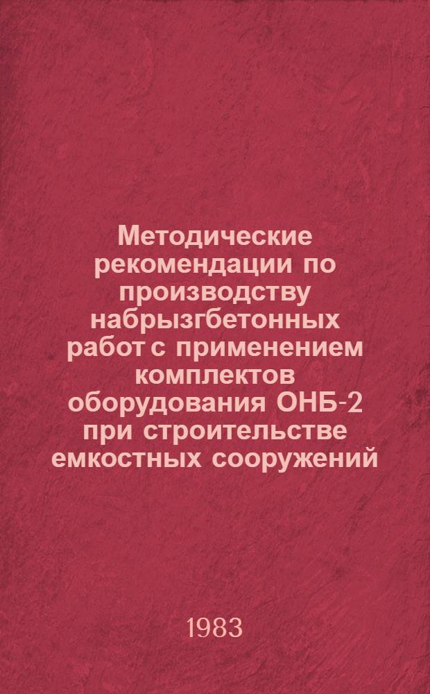 Методические рекомендации по производству набрызгбетонных работ с применением комплектов оборудования ОНБ-2 при строительстве емкостных сооружений