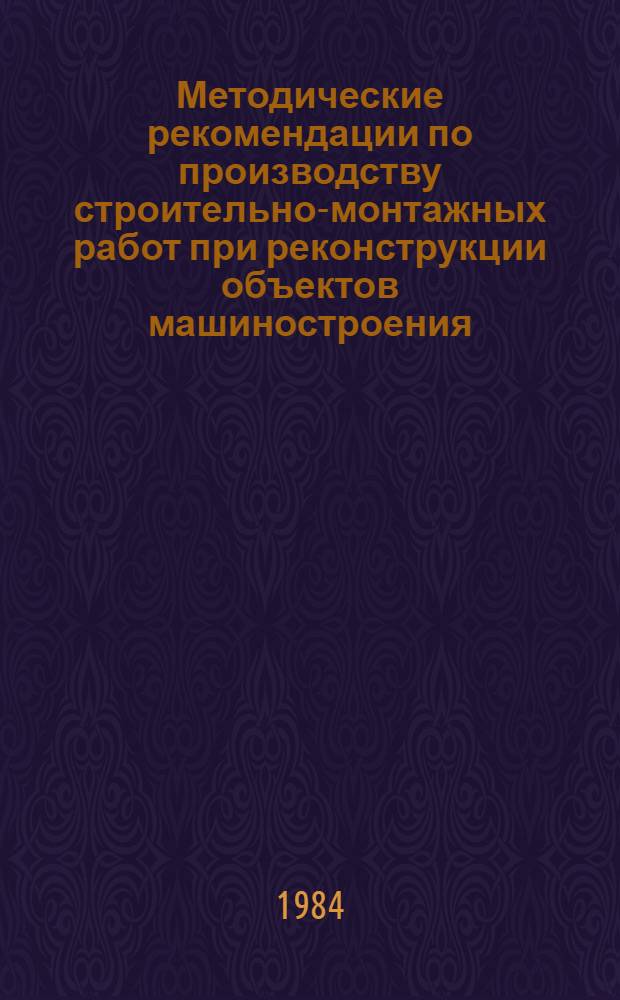 Методические рекомендации по производству строительно-монтажных работ при реконструкции объектов машиностроения