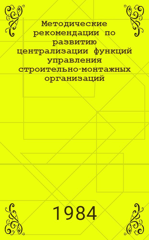 Методические рекомендации по развитию централизации функций управления строительно-монтажных организаций