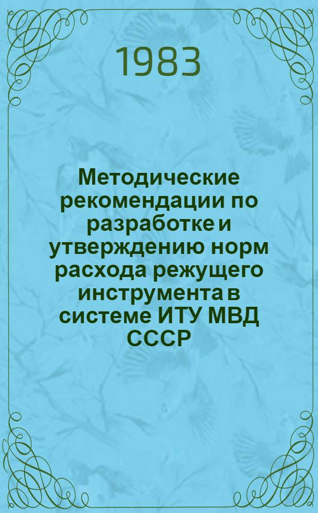 Методические рекомендации по разработке и утверждению норм расхода режущего инструмента в системе ИТУ МВД СССР (по РСФСР)