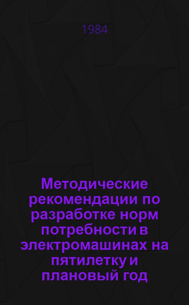 Методические рекомендации по разработке норм потребности в электромашинах на пятилетку и плановый год