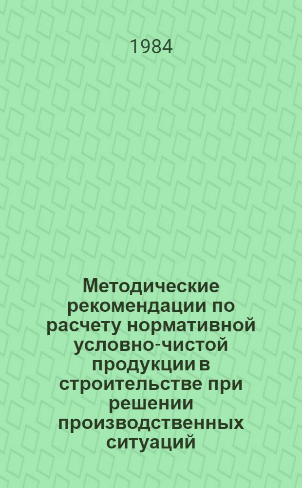 Методические рекомендации по расчету нормативной условно-чистой продукции в строительстве при решении производственных ситуаций