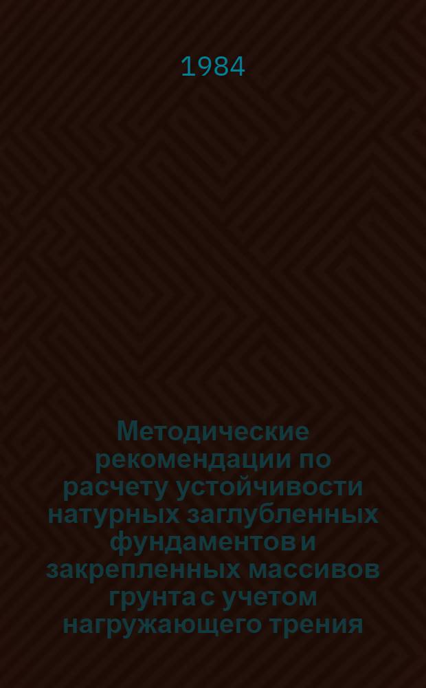 Методические рекомендации по расчету устойчивости натурных заглубленных фундаментов и закрепленных массивов грунта с учетом нагружающего трения