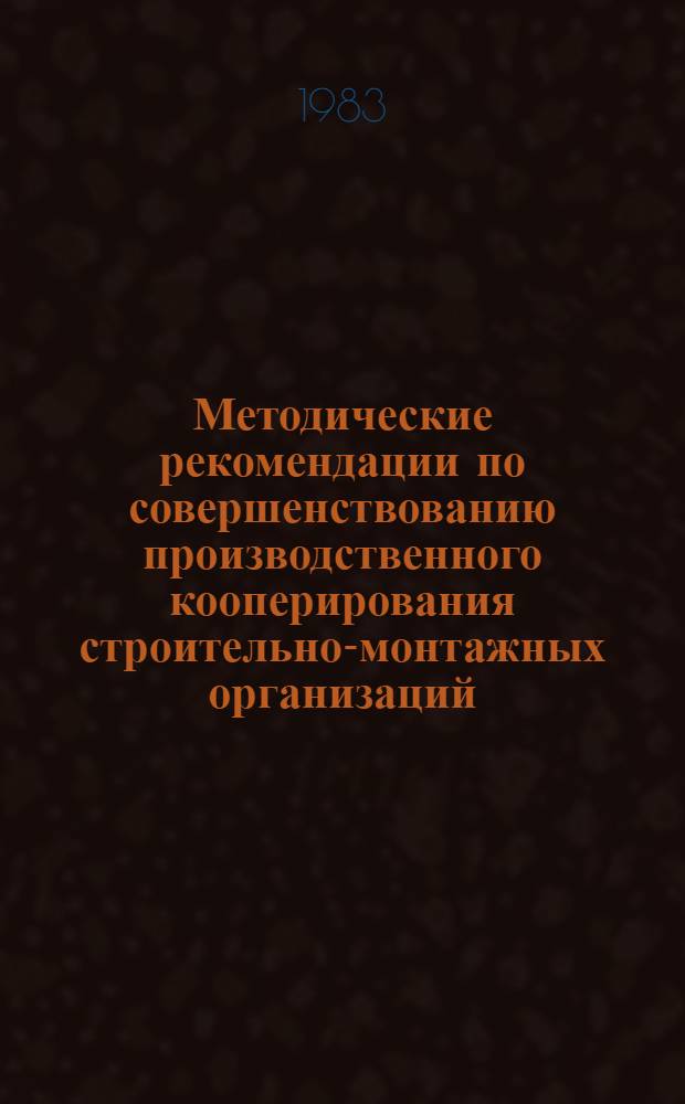 Методические рекомендации по совершенствованию производственного кооперирования строительно-монтажных организаций : (Экон. анализ и планирование) : Проект