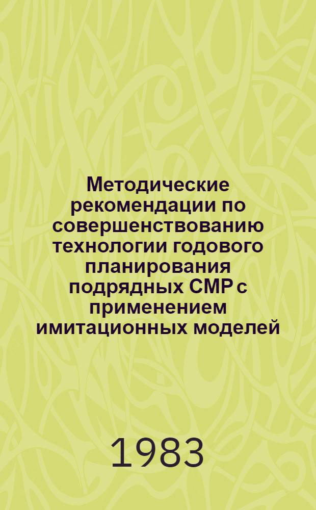 Методические рекомендации по совершенствованию технологии годового планирования подрядных СМР с применением имитационных моделей