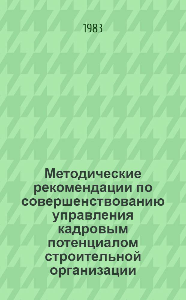 Методические рекомендации по совершенствованию управления кадровым потенциалом строительной организации